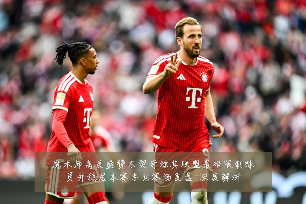 魔术师高度盛赞东契奇称其联盟最难限制球员并稳居本赛季竞赛场复盘-深度解析